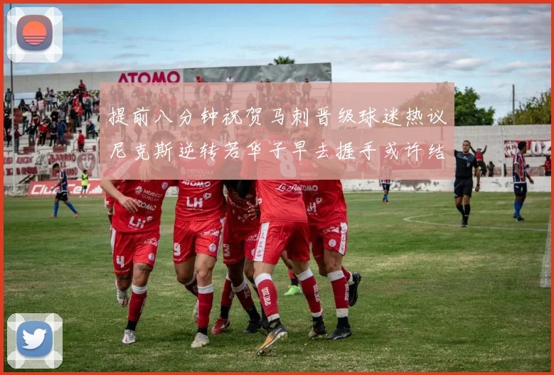 提前八分钟祝贺马刺晋级球迷热议尼克斯逆转若华子早去握手或许结果不同